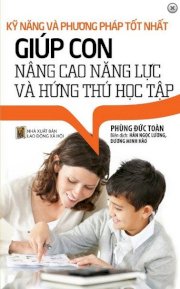  Kỹ Năng Và Phương Pháp Tốt Nhất Giúp Con Nâng Cao Năng Lực Và Hứng Thú Học Tập