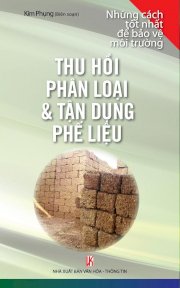  Những cách tốt nhất để bảo vệ môi trường: Thu hồi, phân loại và tận dụng phế liệu