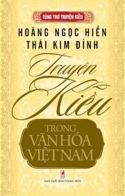  Bộ tùng thư - Truyện Kiều trong văn hóa Việt Nam - Hoàng Ngọc Hiến – Thái Kim Đỉnh 