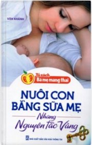 Nuôi Con Bằng Sữa Mẹ - Những Nguyên Tắc Vàng