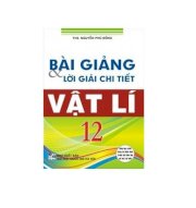 Bài giảng và lời giải chi tiết vật lí 12