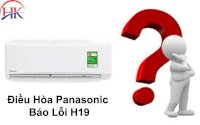 Máy Lạnh Panasonic Báo Lỗi H19 - Nguyên Nhân Và Cách Khắc Phục Từ Điện Lạnh Hk