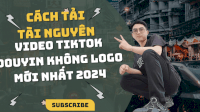 Hướng Dẫn Tải Video Douyin Xóa Logo Tự Động Hàng Loạt
