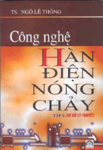 Công nghệ hàn điện nóng chảy - tập 1: Cơ sở lý thuyết