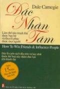 Đắc Nhân Tâm - Làm Thế Nào Để Tranh Thủ Được Bạn Bè và Thuyết Phục Được Mọi Người