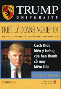 Trump University - triết lý doanh nghiệp 101 ( cách thức biến ý tưởng của bạn thành cỗ máy kiếm tiền)