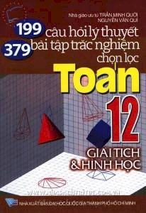 199 câu hỏi lý thuyết, 379 bài tập trắc nghiệm chọn lọc toán 12 - Giải tích và hình học
