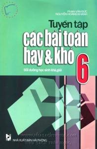 Tuyển tập các bài toán hay và khó 6 - Bồi dưỡng học sinh khá, giỏi