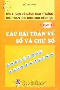 Rèn luyện và nâng cao kĩ năng giải toán cho học sinh tiểu học Tập 1 - Các bài toán về số và chữ số