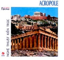 Tủ Sách Nghệ Thuật - Nghệ Thuật Kiến Trúc: Acropole (Bìa Cứng - In Lần Thứ 2)