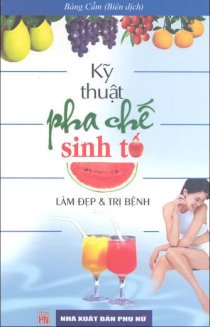 Kỹ thuật pha chế sinh tố làm đẹp & trị bệnh