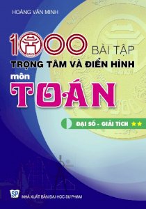 1000 bài tập trọng tâm và điển hình môn Toán - Đại số - Giải tích TẬP II