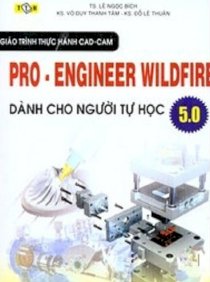 Giáo trình thực hành CAD-CAM Pro-Engineer Wildfire 5.0 dành cho người tự học