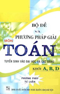 Bộ đề và phương pháp giải môn Toán tuyển sinh vào ĐH và CĐ khối A, B, D phương pháp tự luận