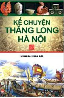 Kể chuyện Thăng Long hà Nội - Kinh đô muôn đời