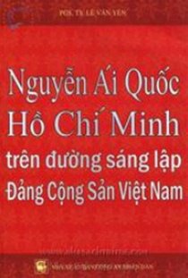 Nguyễn Ái Quốc - Hồ Chí Minh trên đường sáng lập Đảng Cộng Sản Việt Nam