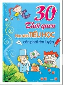 30 thói quen Học sinh tiểu học cần phải rèn luyện 