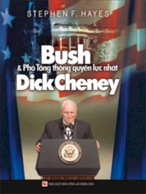 Bush & Phó Tổng thống quyền lực nhất Dick Cheney