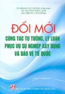 Đổi mới công tác tư tưởng, lý luận phục vụ sự nghiệp xây dựng Đảng và bảo vệ tổ quốc