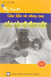 Các bài vẽ tĩnh vật - mỹ thuật căn bản và nâng cao (tập 1)