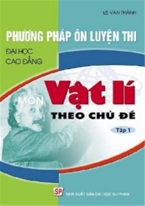 Phương pháp ôn luyện thi ĐH, CĐ môn Vật lí theo chủ đề - T1 