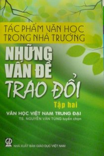 Tác phẩm văn học trong nhà trường - Những vấn đề trao đổi/ Tập 2: Văn học Việt Nam trung đại