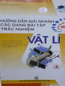 Hướng dẫn giải nhanh các dạng bài ạap trắc nghiệm Vật Lí/ Tập  1