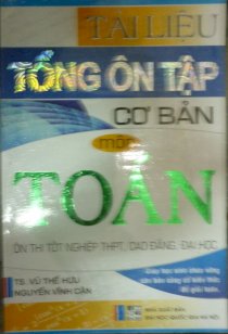 Tài liệu tổng ôn tập cơ bản môn Toán - Ôn thi tốt nghiệp THPT, Cao đẳng , Đại học