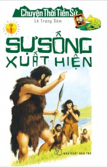 Chuyện thời tiền sử - Tập 1: Sự sống xuất hiện