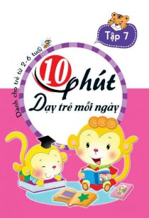 10 phút dạy trẻ mỗi ngày - Dành cho trẻ từ 2-6 tuổi T7