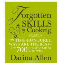 Forgotten Skills of Cooking: The Time-Honored Ways are the Best - Over 700 Recipes Show You Why