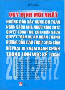 Quy định mới nhất hướng dẫn sử dụng dự toán ngân sách nhà nước năm 2012 - quyết toán thu, chi ngân sách quyết toán dự án hoàn thành - hướng dẫn đấu thầu, mua sắm xử phạt vi phạm hành chính 2012