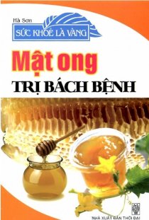 Sức khỏe quý hơn vàng - Mật ong trị bách bệnh