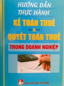 Hướng dẫn thực hành kế toán thuế và quyết toán thuế trong doanh nghiệphướng dẫn thực hành kế toán thuế và quyết toán thuế trong doanh nghiệp 