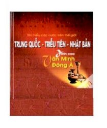 Trung Quốc - Triều Tiên - Nhật Bản - đỉnh cao văn minh Đông Á