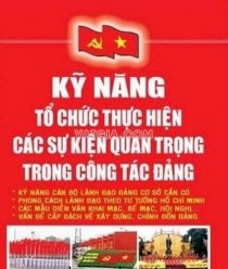 Kỹ năng tổ chức thực hiện các  sự kiện quan trọng trong công tác đảng