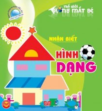 Bách khoa tri thức đầu đời cho trẻ em - Thế giới trong mắt bé - Nhận biết hình dạng