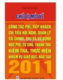 Chế độ mới về công tác phí, tiếp khách, chi tiêu hội nghị, quản lý tài chính, thu và sử dụng học phí, tự chủ, thanh tra, kiểm tra, thực hiện nhiệm vụ giáo dục, đào tạo 2011.