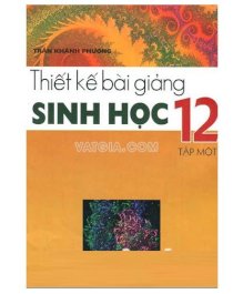 Thiết kế bài giảng sinh học 12 - Tập 1