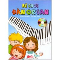 Bé chơi đàn Organ - Dành cho bé ở tuổi mẫu giáo (Kèm CD) 