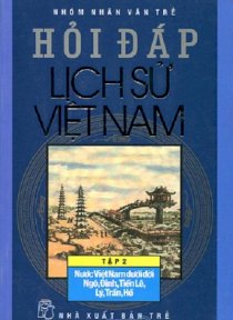 Hỏi đáp lịch sử Việt Nam - Tập 2: Nước Việt Nam Dưới Đời Ngô, Đinh, Tiền Lê, Lý, Trần, Hồ 
