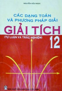 Các dạng toán và phương pháp giải Giải tích 12 ( Tự luận và trắc nghiệm)