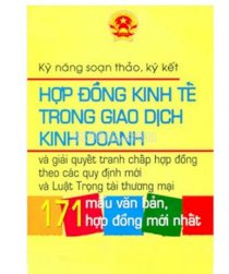 Kỹ năng soạn thảo, ký kết hợp đồng kinh tế trong giao dịch kinh doanh và giải quyết tranh chấp hợp đồng theo các quy định mới và luật trọng tài thương mại (171 mẫu văn bản, hợp đồng mới nhất)