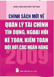 Chính sách mới về quản lý tài chính, tín dụng, ngoại hối, kế toán, kiểm toán đối với các Ngân hàng - 2009