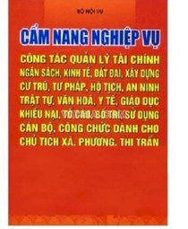 Cẩm nang nghiệp vụ công tác quản lý tài chính, ngân sách, kinh tế, đất đai, xây dựng, cư trú, tư pháp, hộ tịch, an ninh, trật tự, văn hóa, y tế, giáo dục, khiếu nại, tố cáo, bố trí, sử dụng cán bộ, công chức dành cho