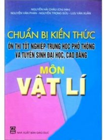 Chuẩn bị kiến thức ôn thi tốt nghiệp trung học phổ thông và tuyển sinh đại học, cao đẳng - môn vật lí