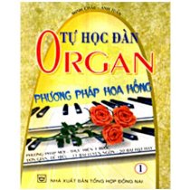 Tự học đàn Organ - Phương pháp hoa hồng - Tập 1 (Tái bản lần thứ 3)