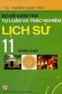 Bộ đề kiểm tra tự luận và trắc nghiệm lịch sử 11 nâng cao