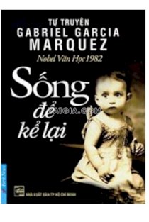 Tự truyện Gabriel Garcia Marquez- Nobel văn học 1982- Sống để kể lại