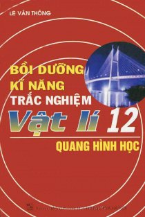 Bồi dưỡng kĩ năng trắc nghiệm vật lí 12 - Quang hình học